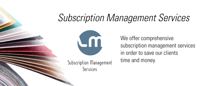 Subscription Management Services. We offer comprehensive subscription management services in order to save our clients time and money.