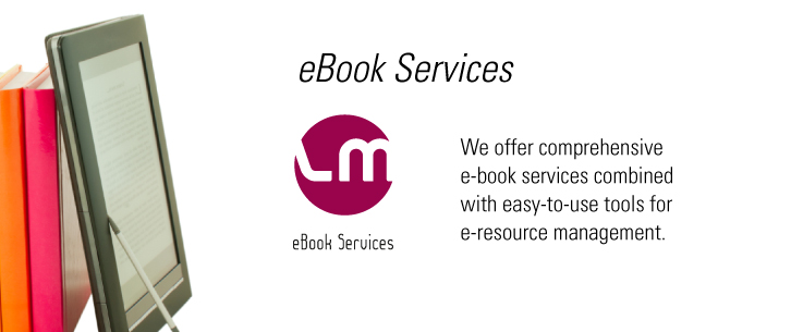 eBook Services. We offer comprehensive e-book services combined with easy-to-use tools for e-resource management.