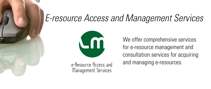 E-resource Access and Management Services. We offer comprehensive services for e-resource management and consultation services for acquiring and managing e-resources.